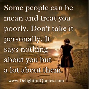 Some people can be mean & treat you poorly - Delightful Quotes