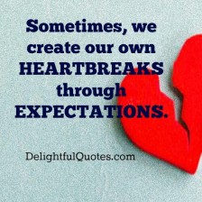 Sometimes, we create our own heartbreaks - Delightful Quotes