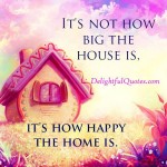 It's Not How Big The House Is - Delightful Quotes