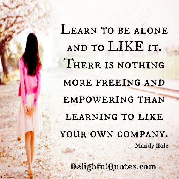 Learn To Be Alone To Like It Delightful Quotes