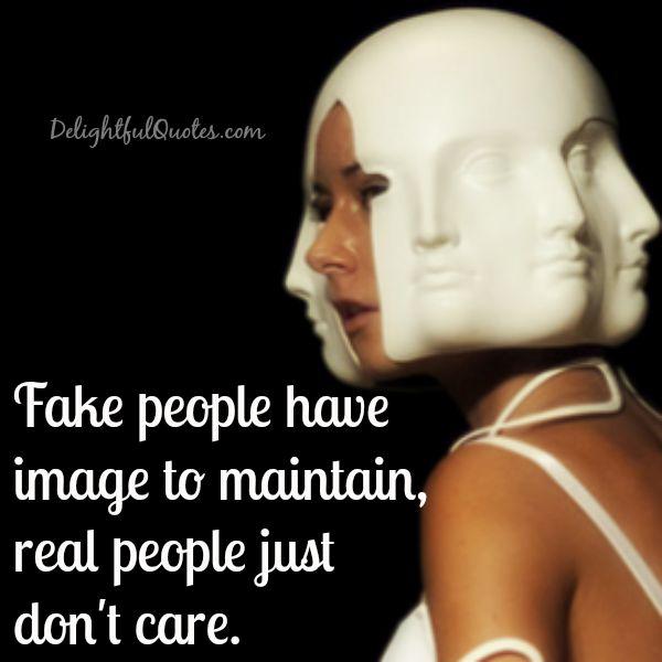 Fake people have image to maintain - Delightful Quotes