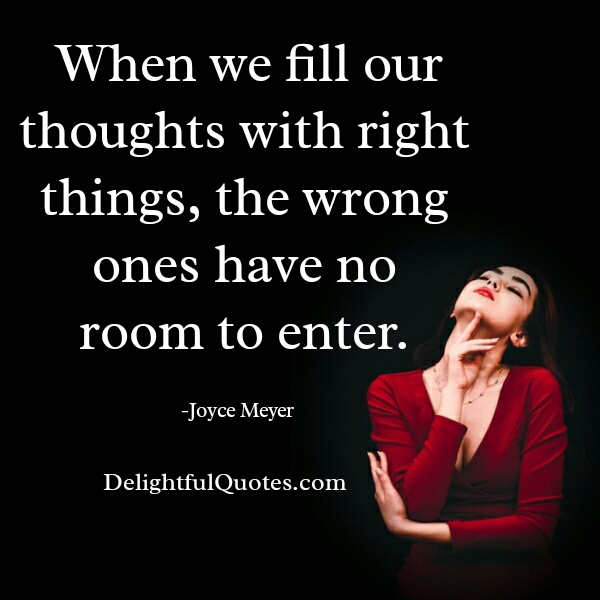 When we fill our thoughts with right things