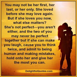 You may not be her first, her last, or her only - Delightful Quotes