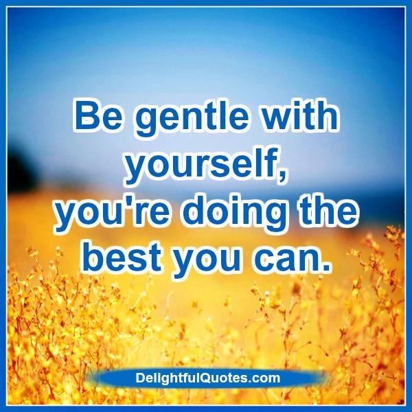 Be gentle with yourself - Delightful Quotes